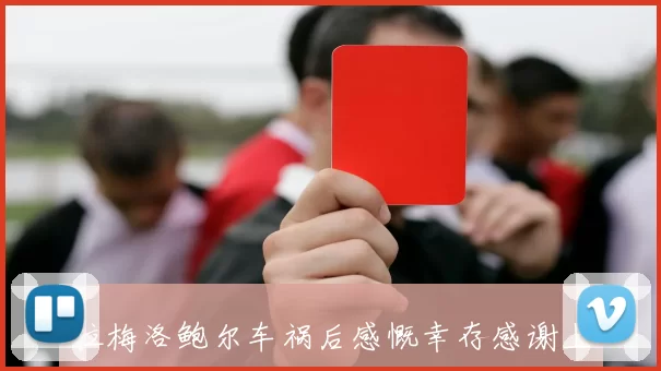 拉梅洛鲍尔车祸后感慨幸存感谢上帝保佑大家平安无事